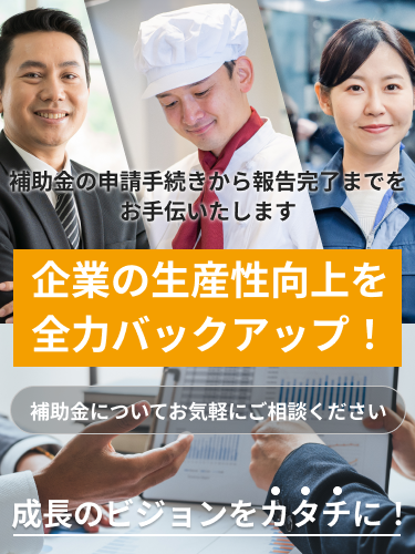 補助金の申請手続きから報告完了までをお手伝いたします。企業の生産性向上を全力バックアップ！